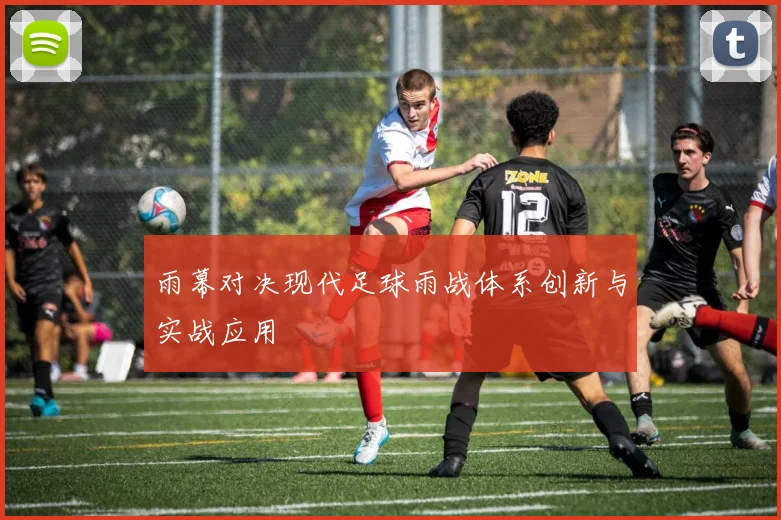 雨幕对决现代足球雨战体系创新与实战应用